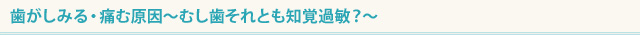 歯がしみる・痛む原因～むし歯それとも知覚過敏？～